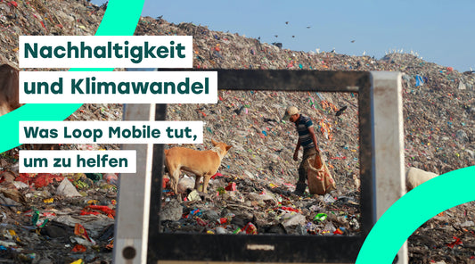 Nachhaltigkeit und Klimawandel: Was Loop Mobile tut, um zu helfen