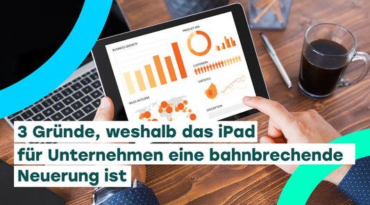 3 Gründe, weshalb das iPad für Unternehmen eine bahnbrechende Neuerung ist